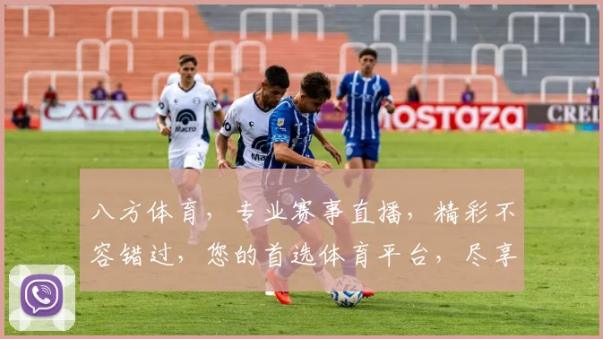 八方体育，专业赛事直播，精彩不容错过，您的首选体育平台，尽享运动激情